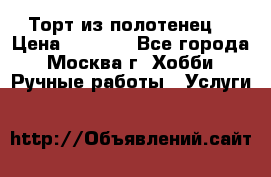 Торт из полотенец. › Цена ­ 2 200 - Все города, Москва г. Хобби. Ручные работы » Услуги   